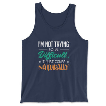 I'm Not Trying To Be Difficult. It Just Comes Naturally Men/Unisex Tank in Navy color